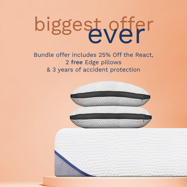 Bundle offer includes 25% off the React, 2 FREE Edge pillows & 3 years of accident protection (No Script)